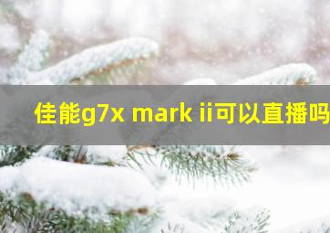 佳能g7x mark ii可以直播吗